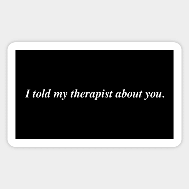 I told my therapist about you. Sticker by Existential's Store